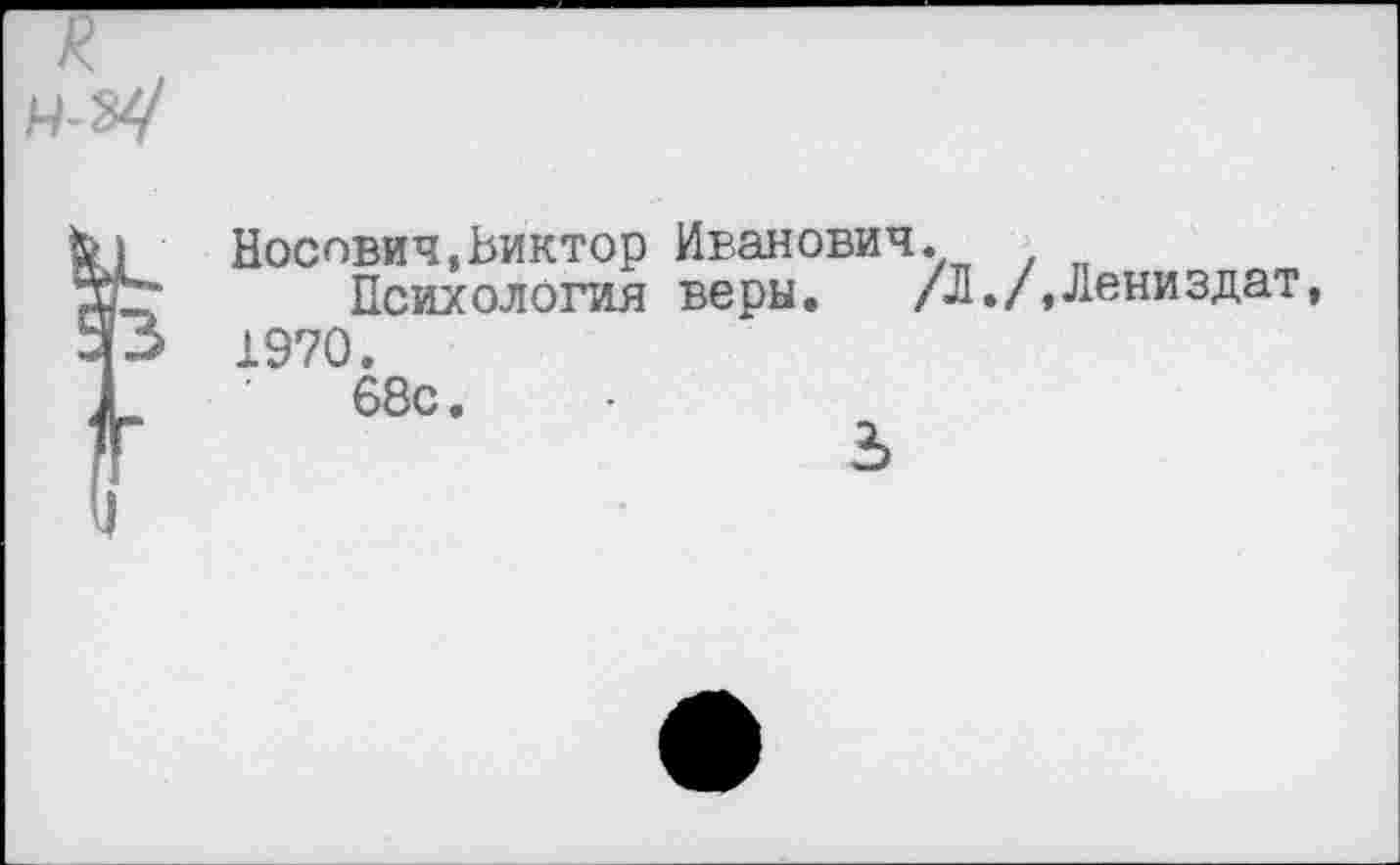 ﻿Носович,Виктор Иванович.
Психология веры. /Л./.Лениздат, 1970.
68с.